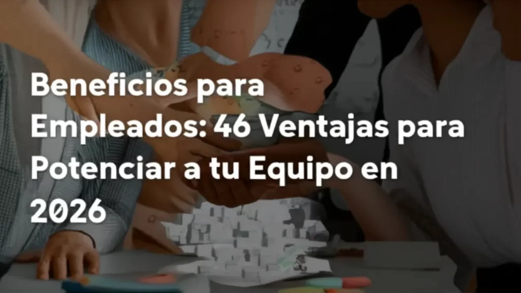 Beneficios para Empleados: 46 Ventajas para Potenciar a tu Equipo en 2026