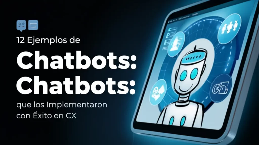 Chatbots: 12 Ejemplos de Empresas que los Implementaron con Éxito en CX