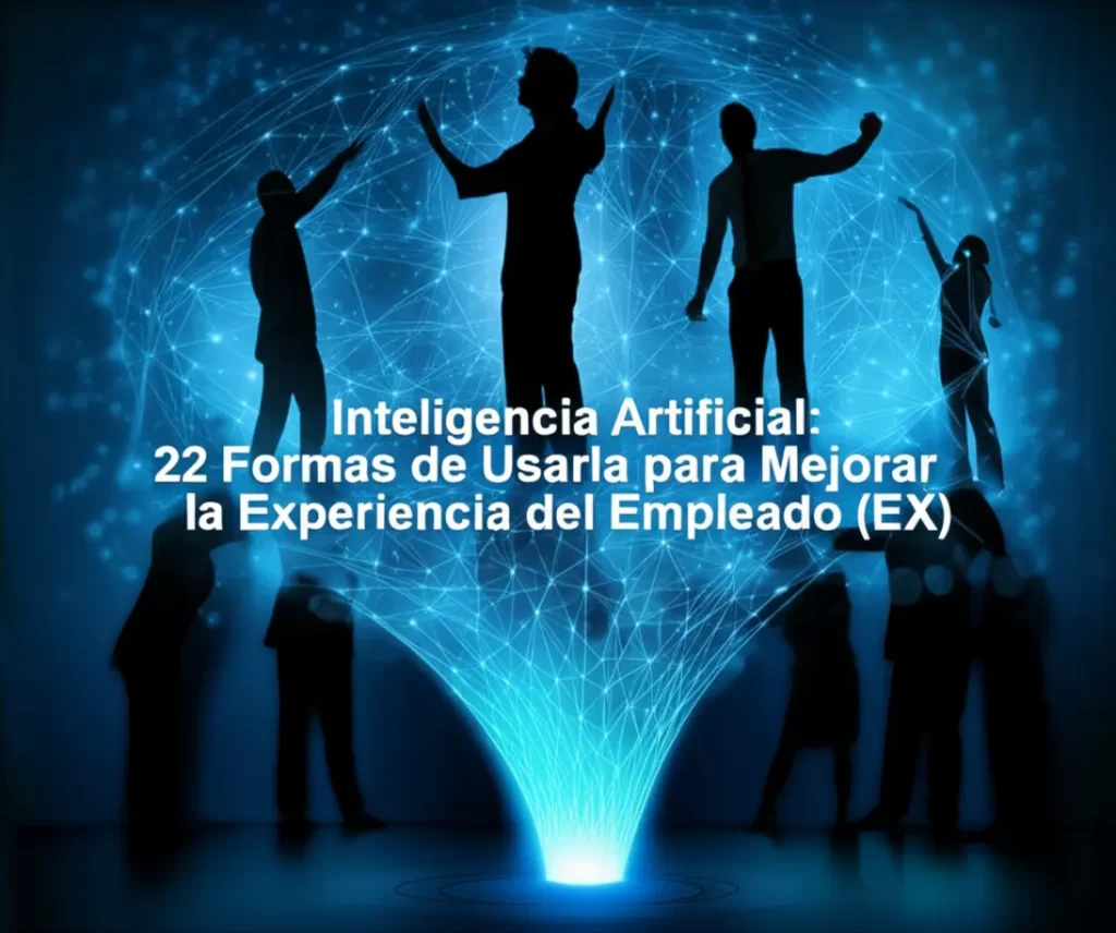 Inteligencia Artificial: 22 Formas de Usarla para Mejorar la Experiencia del Empleado (EX)