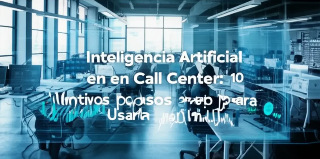 Inteligencia Artificial en Call Center: 10 Motivos Poderosos para Usarla Hoy