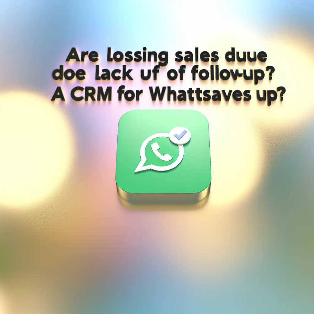 Pierdes Ventas por Falta de Seguimiento? Un CRM para WhatsApp te Salva