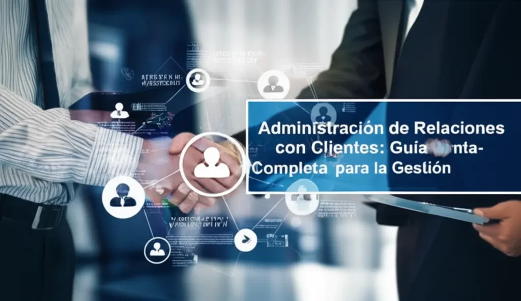 Administración de Relaciones con Clientes: Guía Completa para la Gestión