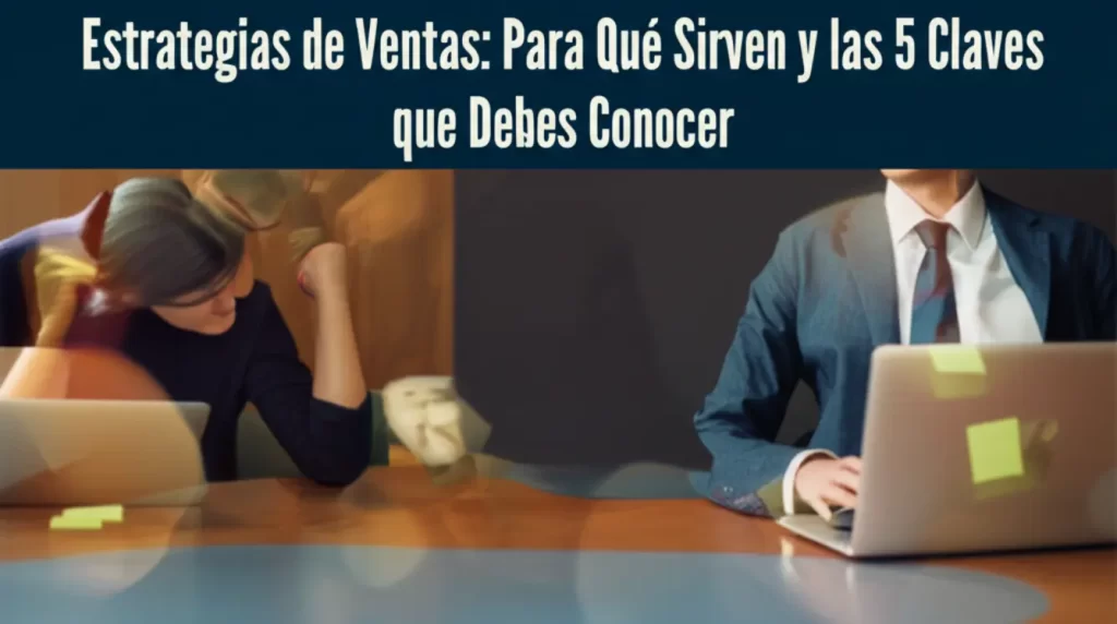 Estrategias de Ventas: Para Qué Sirven y las 5 Claves que Debes Conocer