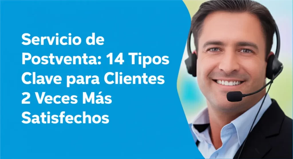 Servicio de Postventa: 14 Tipos Clave para Clientes 2 Veces Más Satisfechos