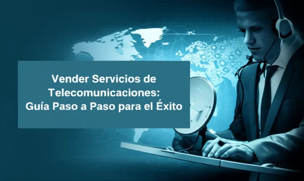 Vender Servicios de Telecomunicaciones: Guía Paso a Paso para el Éxito