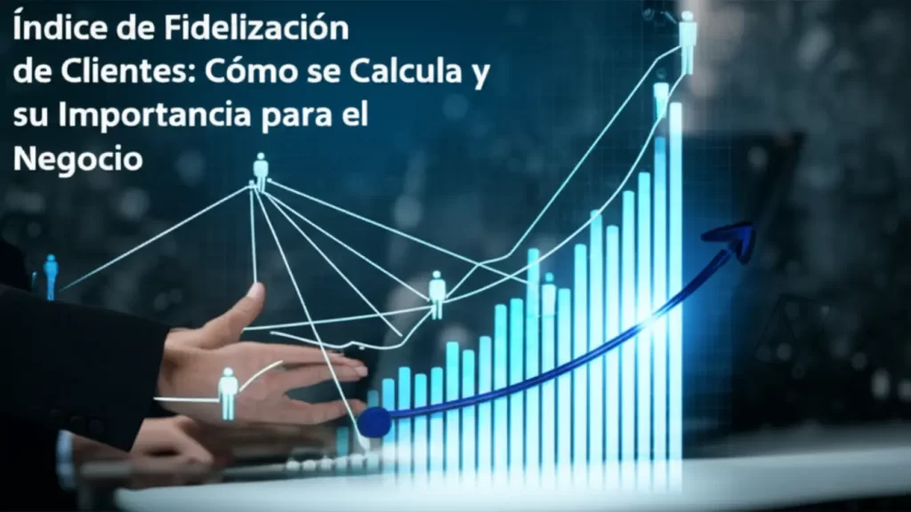 Índice de Fidelización de Clientes: Cómo se Calcula y su Importancia para el Negocio